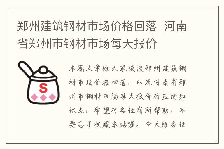 郑州建筑钢材市场价格回落-河南省郑州市钢材市场每天报价